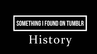 Something I Found on Tumblr: History