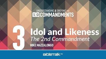 Idol and Likeness: The 2nd Commandment – Mike Mazzalongo | BibleTalk.tv