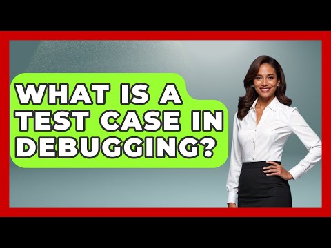 What Is A Test Case In Debugging? - Learn To Troubleshoot