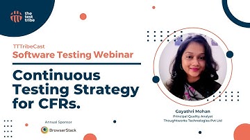 Continuous Testing Strategy For CFRs - Gayathri Mohan | Techniques To Automate CFRs | TTTribeCast