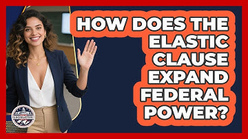 How Does The Elastic Clause Expand Federal Power?