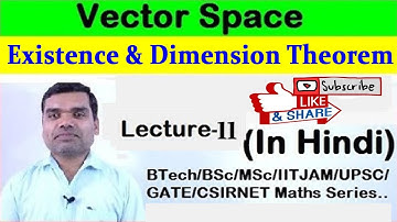 Vector Space - Existence & dimension theorem in hindi (Lecture11)