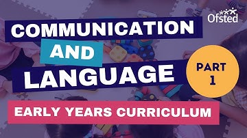 Part 1 - Early years curriculum: The importance of communication and language