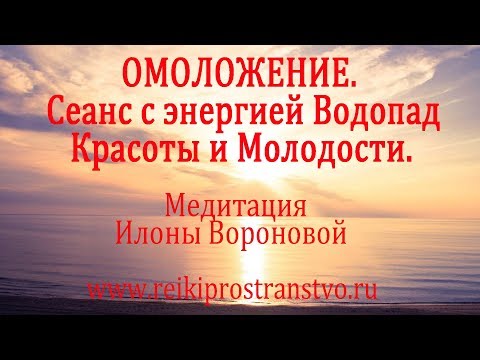 ОМОЛОЖЕНИЕ. Сеанс с энергией Водопад Красоты и Молодости. Медитация.