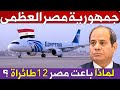 مصر تتحول لدولة عظمى فى الجمهورية الجديدة ما سبب بيع الطائرات المصرية