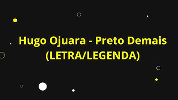 Thumbnail of HUGO OJUARA - PRETO DEMAIS - (LETRA/LEGENDA)