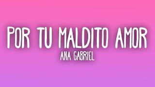 Ana Gabriel - Por Tu Maldito Amor (Letra/Lyrics)