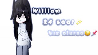 William 24 Saatkız Olursa?