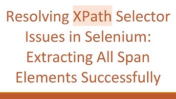 Resolving XPath Selector Issues in Selenium: Extracting All Span Elements Successfully