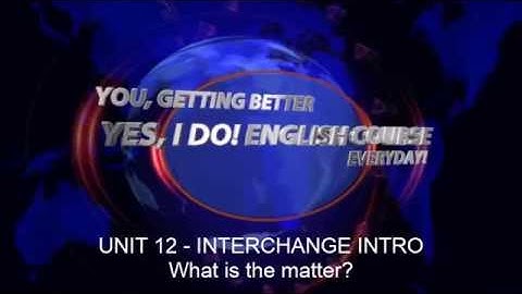 UNIT 12 - INTERCHANGE INTRO -  What is the matter?