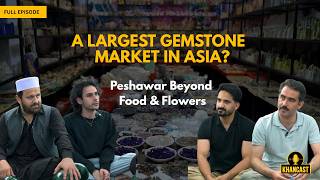 Is Peshawar the Gemstone Capital of Asia | Travel with KHANCAST
