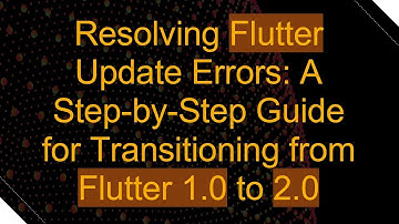 Resolving Flutter Update Errors: A Step-by-Step Guide for Transitioning from Flutter 1.0 to 2.0