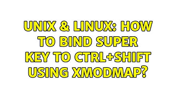 Unix & Linux: How to bind super key to Ctrl+Shift using xmodmap? (2 Solutions!!)
