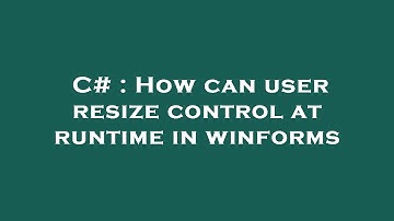 C# : How can user resize control at runtime in winforms