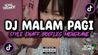DJ MALAM PAGI STYLE ENAFF BOOTLEG MENGKANE VIRAL TIKTOK 2025 !!!