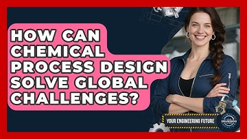How Can Chemical Process Design Solve Global Challenges? - Your Engineering Future