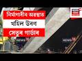 Srirampur News | শ্ৰীৰামপুৰত ভয়ংকৰ ঘটনা, নিৰ্মাণাধীন অৱস্থাত খহিল উৰণ সেতুৰ গাৰ্ডাৰ N18V