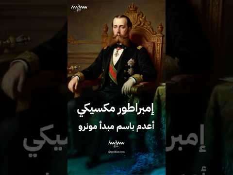 ماكسيمليان الأول الإمبراطور المكسيكي الذي أعدم باسم مبدأ مونرو
