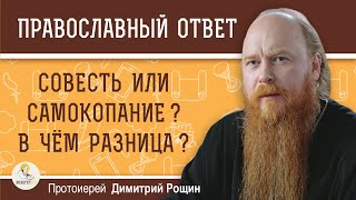 СОВЕСТЬ ИЛИ САМОКОПАНИЕ ? В чем разница?  Протоиерей Димитрий Рощин