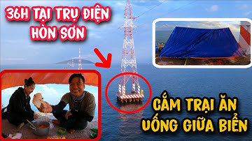 Thử Thách !!! 36h tại Trụ Điện Hòn Sơn, ăn uống và ngủ lại trên trụ điện  (Phần 1)