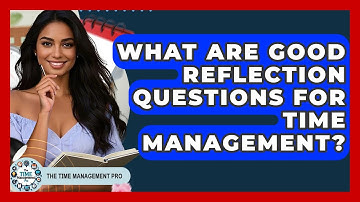 What Are Good Reflection Questions For Time Management? - The Time Management Pro