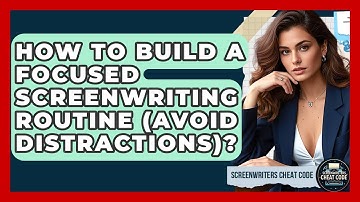How To Build A Focused Screenwriting Routine (Avoid Distractions)? - Screenwriter