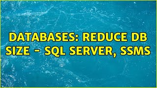 Databases: Reduce DB size - SQL Server, SSMS (2 Solutions!!)