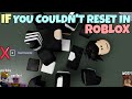 If You Couldn't Reset In ROBLOX