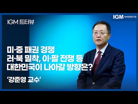   IGM 트 터뷰 한국외국어대학교 강준영 교수ㅣ미 중 패권 경쟁 러 북 밀착 이 팔 전쟁 등 복잡한 국제 정세에 대한민국이 나아갈 방향은