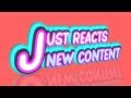 JUST REACTS] NEW CONTENT!!!