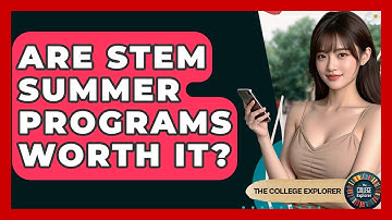 Are STEM Summer Programs Worth It? - The College Explorer