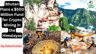 Bhutan Plans a $500 Million Fund for Crypto Mining in the Himalayas | UPSC 🔥