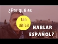 ¿Por qué es tan difícil hablar español bien?