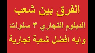 الفرق بين شعب الدبلوم التجاري 3 سنوات وافضل شعبة تجارية