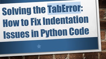 Solving the TabError: How to Fix Indentation Issues in Python Code
