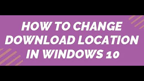 HOW TO CHANGE DEFAULT DOWNLOADS LOCATION IN WINDOWS 10