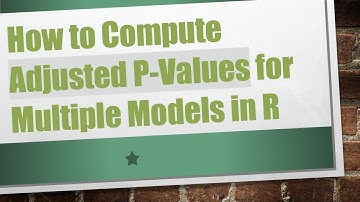 How to Compute Adjusted P-Values for Multiple Models in R