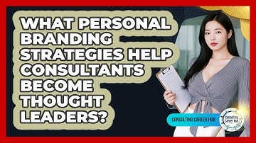 What Personal Branding Strategies Help Consultants Become Thought Leaders? - Consulting Career Hub