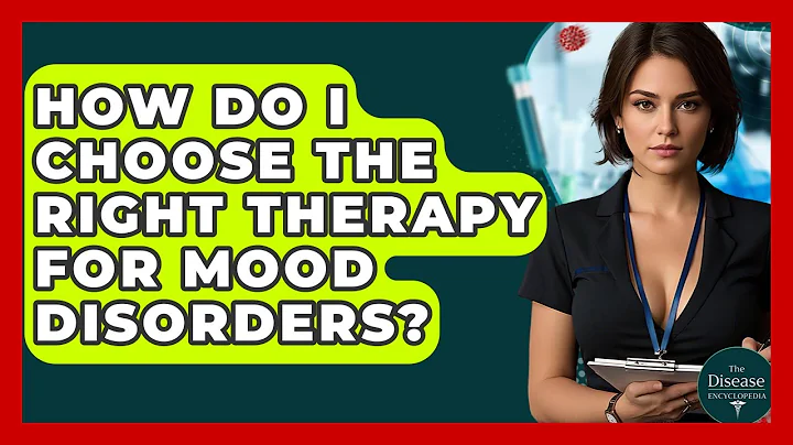 How Do I Choose The Right Therapy For Mood Disorders? - The Disease Encyclopedia
