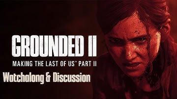 Grounded II Making of The Last of Us Part II Watchalong and News Discussion