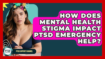 How Does Mental Health Stigma Impact PTSD Emergency Help? - PTSD Support Channel