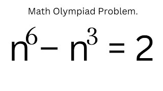 International Math Olympiad Problem n^6–n^3=2, Solving For The Real Solution.