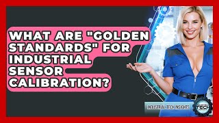 Information What Are golden Standards For Industrial Sensor Calibration - Industrial Tech Insights Guide