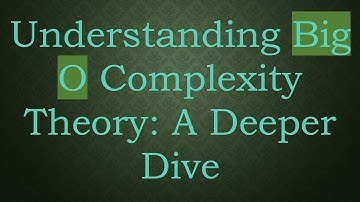 Understanding Big O Complexity Theory: A Deeper Dive