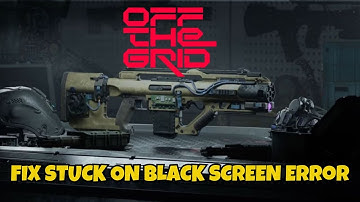 How To Fix Off The Grid Stuck On Black Screen Error
