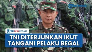 Panglima TNI Izinkan Batalyon Tempur Keluar Barak & Diterjunkan Ikut Tangani Pelaku Begal