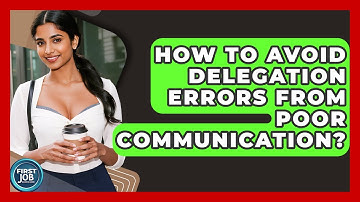 How To Avoid Delegation Errors From Poor Communication? - First Job Success Guide