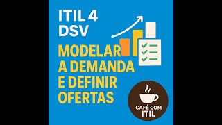 ITIL 4 DSV Tópico 4 da certificação: Como Modelar a Demanda e Definir Ofertas de Valor