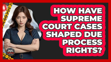 How Have Supreme Court Cases Shaped Due Process Rights? - Jail & Prison Insider