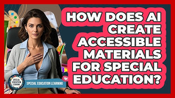 How Does AI Create Accessible Materials For Special Education? - Special Education Learning